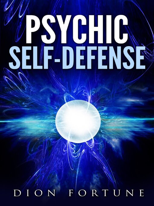 Title details for Psychic self-defense--The Classic Instruction Manual for Protecting Yourself Against Paranormal Attack by Dion Fortune - Wait list